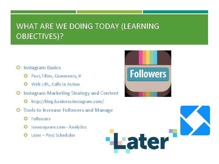 WHAT ARE WE DOING TODAY (LEARNING OBJECTIVES)? Instagram Basics Post, Filter, Comments, # Web