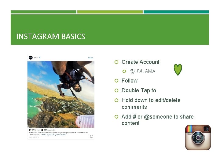 INSTAGRAM BASICS Create Account @UVUAMA Follow Double Tap to Hold down to edit/delete comments