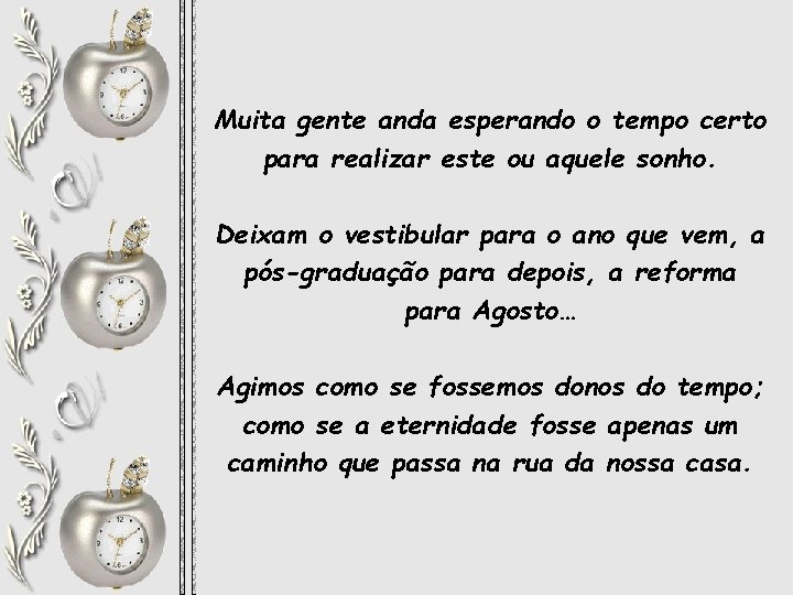 Muita gente anda esperando o tempo certo para realizar este ou aquele sonho. Deixam