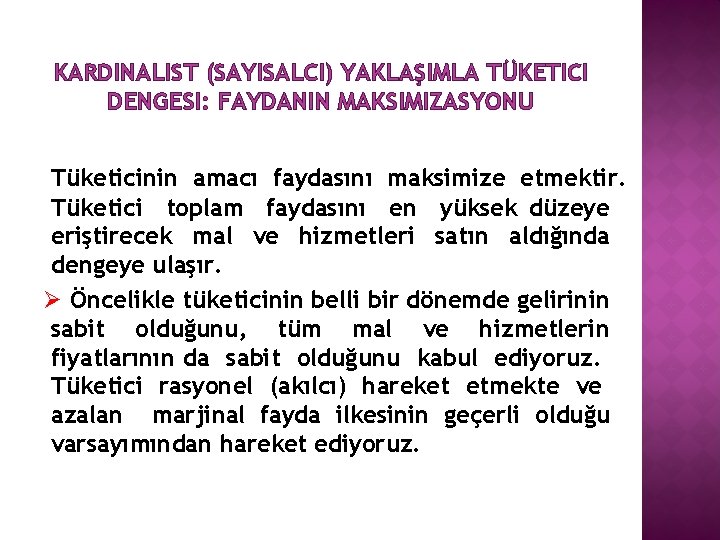 KARDINALIST (SAYISALCI) YAKLAŞIMLA TÜKETICI DENGESI: FAYDANIN MAKSIMIZASYONU Tüketicinin amacı faydasını maksimize etmektir. Tüketici toplam