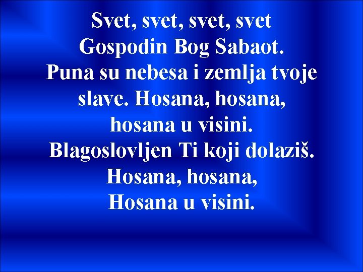 Svet, svet, svet Gospodin Bog Sabaot. Puna su nebesa i zemlja tvoje slave. Hosana,