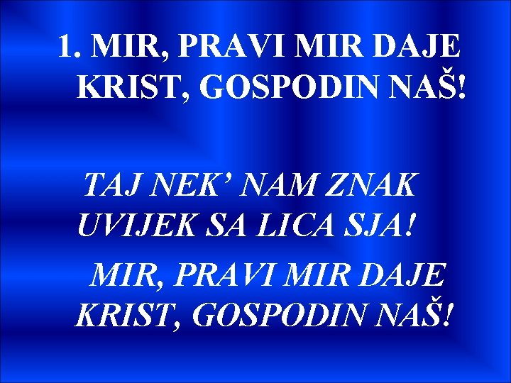 1. MIR, PRAVI MIR DAJE KRIST, GOSPODIN NAŠ! TAJ NEK’ NAM ZNAK UVIJEK SA