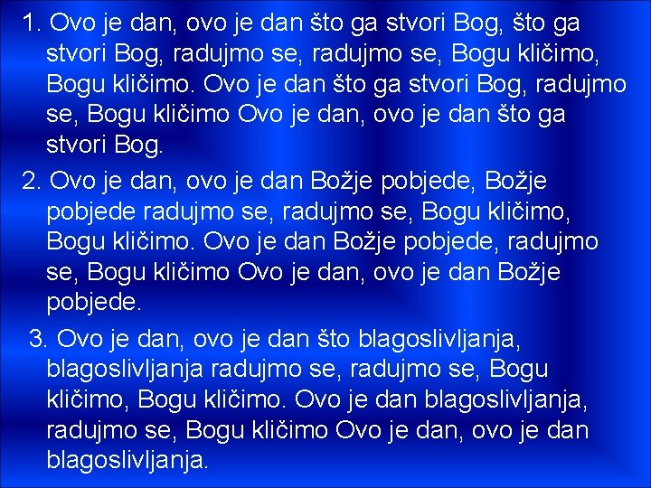 1. Ovo je dan, ovo je dan što ga stvori Bog, radujmo se, Bogu