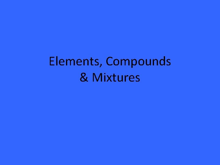 Elements, Compounds & Mixtures 