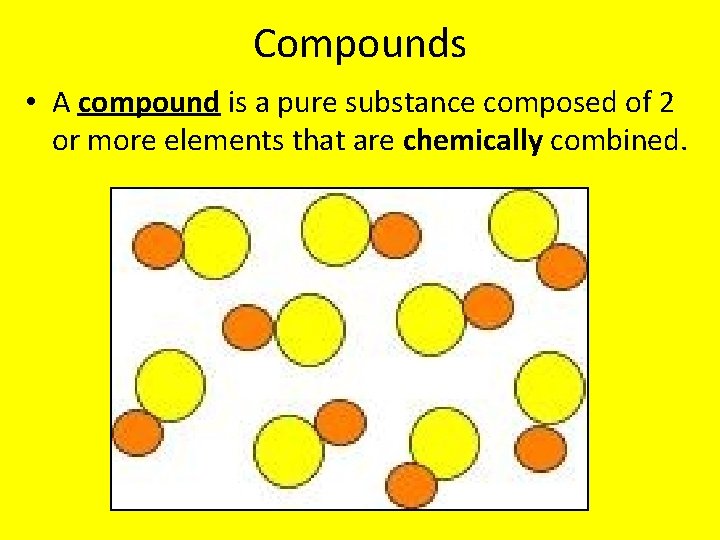 Compounds • A compound is a pure substance composed of 2 or more elements