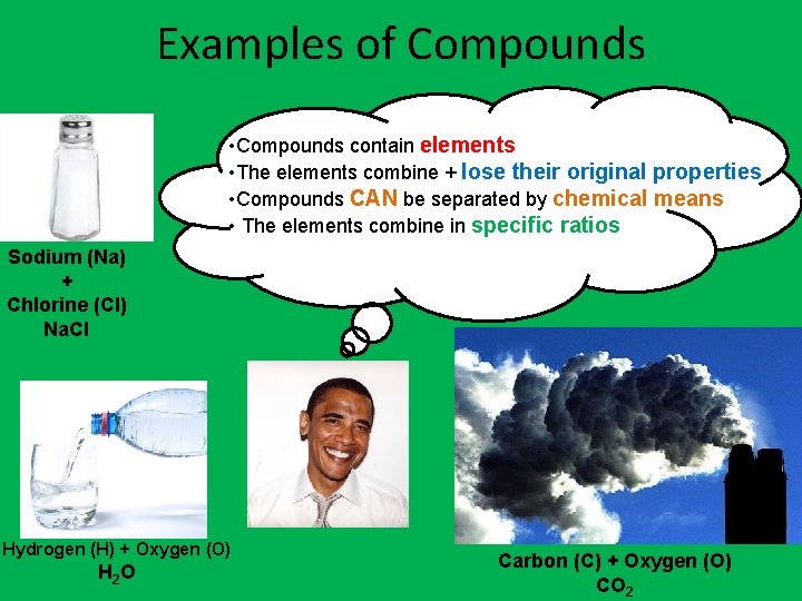 Examples of Compounds • Compounds contain elements • The elements combine + lose their