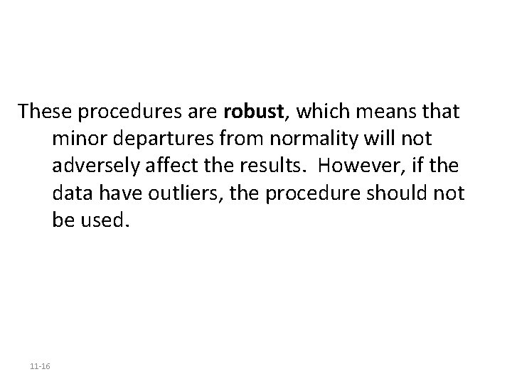 These procedures are robust, which means that minor departures from normality will not adversely