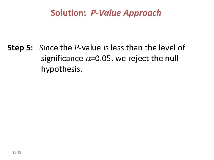 Solution: P-Value Approach Step 5: Since the P-value is less than the level of