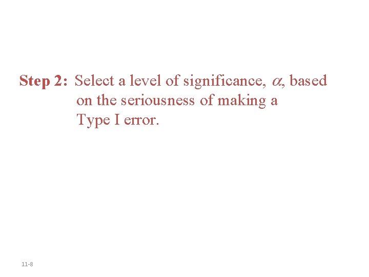 Step 2: Select a level of significance, , based on the seriousness of making
