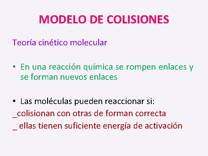 MODELO DE COLISIONES Teoría cinético molecular • En una reacción química se rompen enlaces