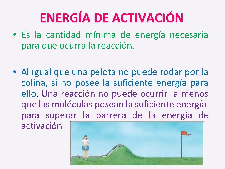 ENERGÍA DE ACTIVACIÓN • Es la cantidad mínima de energía necesaria para que ocurra