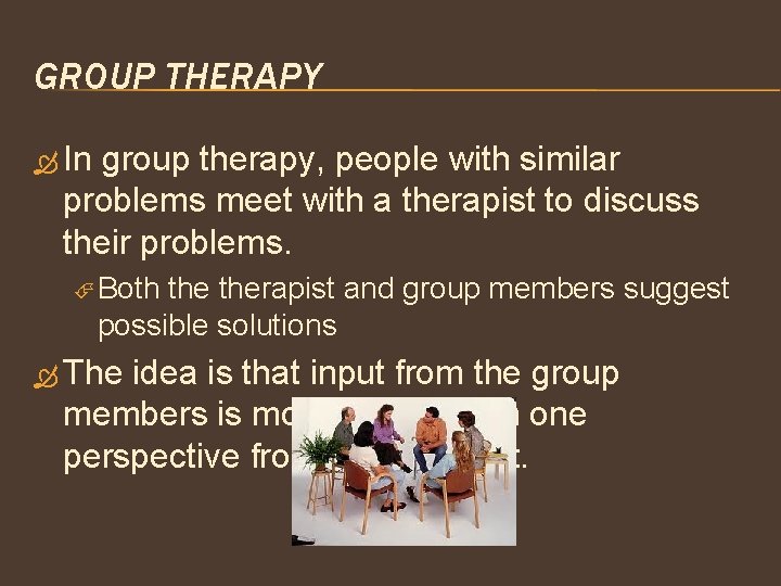 GROUP THERAPY In group therapy, people with similar problems meet with a therapist to