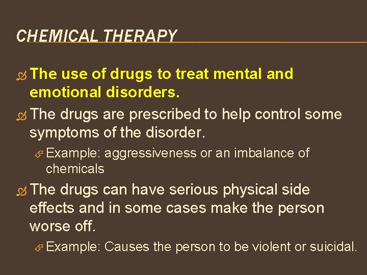 CHEMICAL THERAPY The use of drugs to treat mental and emotional disorders. The drugs