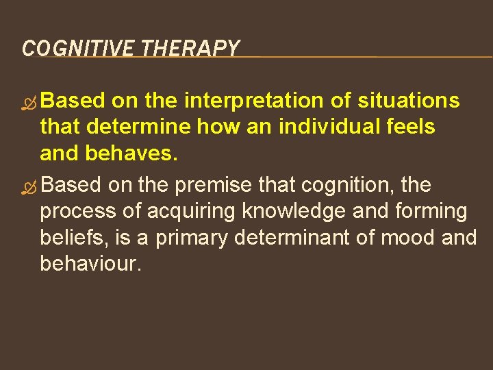 COGNITIVE THERAPY Based on the interpretation of situations that determine how an individual feels