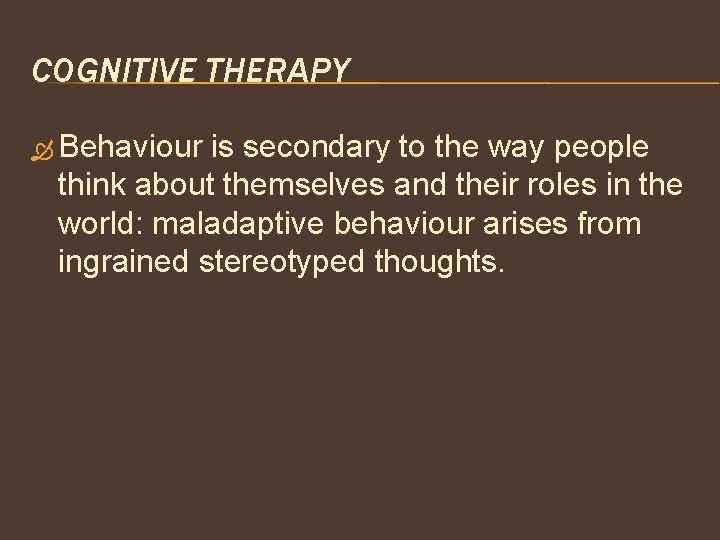 COGNITIVE THERAPY Behaviour is secondary to the way people think about themselves and their