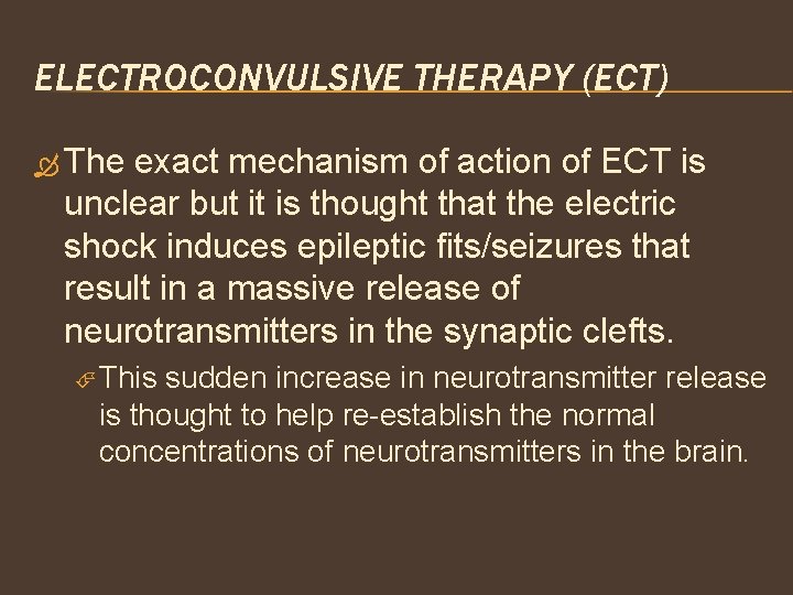 ELECTROCONVULSIVE THERAPY (ECT) The exact mechanism of action of ECT is unclear but it