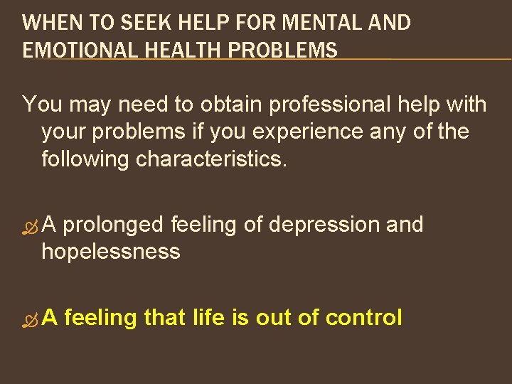 WHEN TO SEEK HELP FOR MENTAL AND EMOTIONAL HEALTH PROBLEMS You may need to