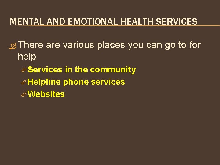 MENTAL AND EMOTIONAL HEALTH SERVICES There are various places you can go to for