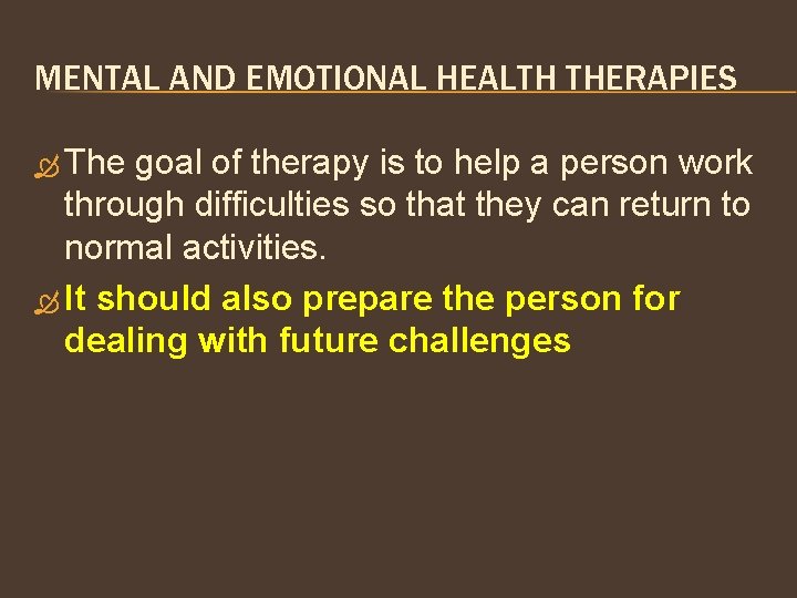 MENTAL AND EMOTIONAL HEALTH THERAPIES The goal of therapy is to help a person