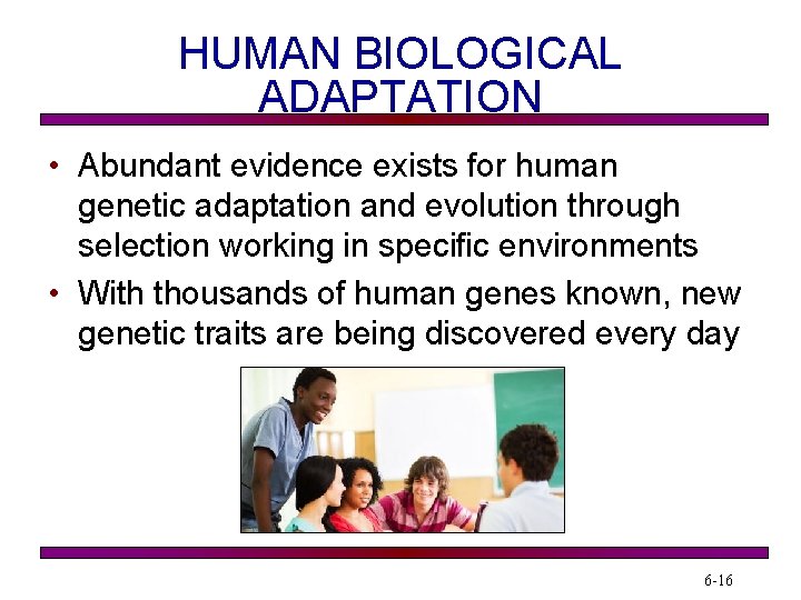 HUMAN BIOLOGICAL ADAPTATION • Abundant evidence exists for human genetic adaptation and evolution through