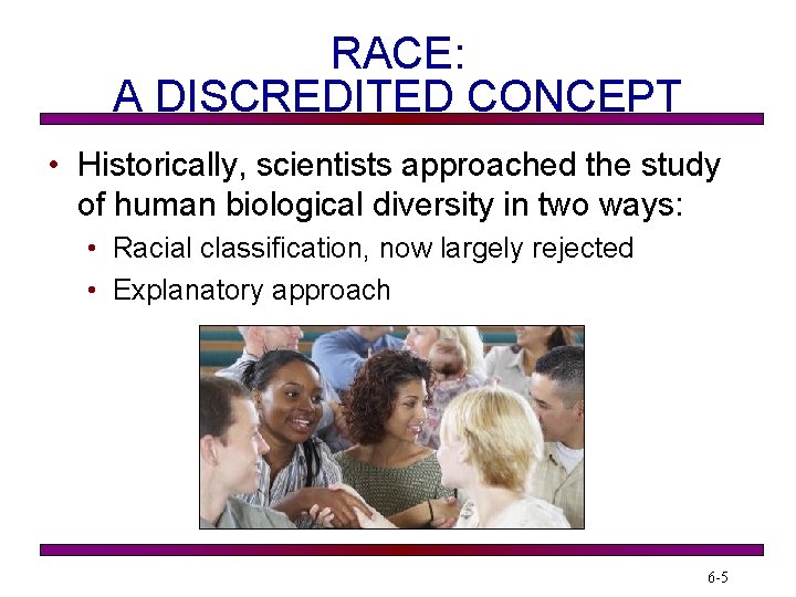 RACE: A DISCREDITED CONCEPT • Historically, scientists approached the study of human biological diversity