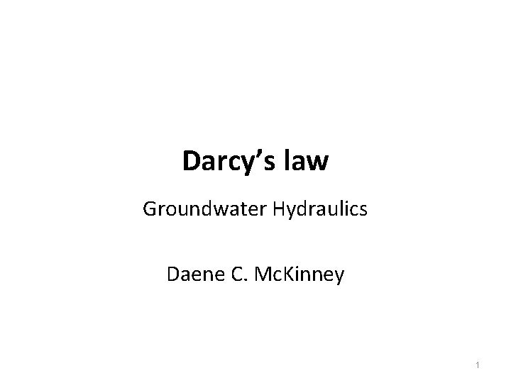 Darcy’s law Groundwater Hydraulics Daene C. Mc. Kinney 1 