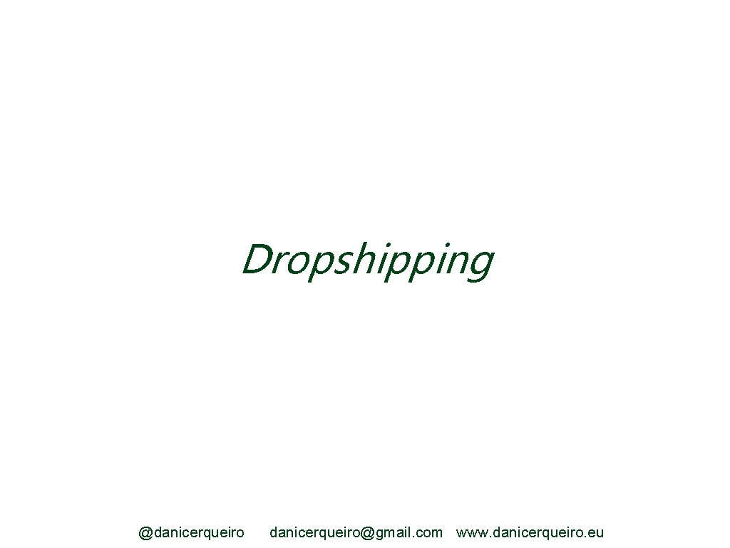 Dropshipping @danicerqueiro@gmail. com www. danicerqueiro. eu 