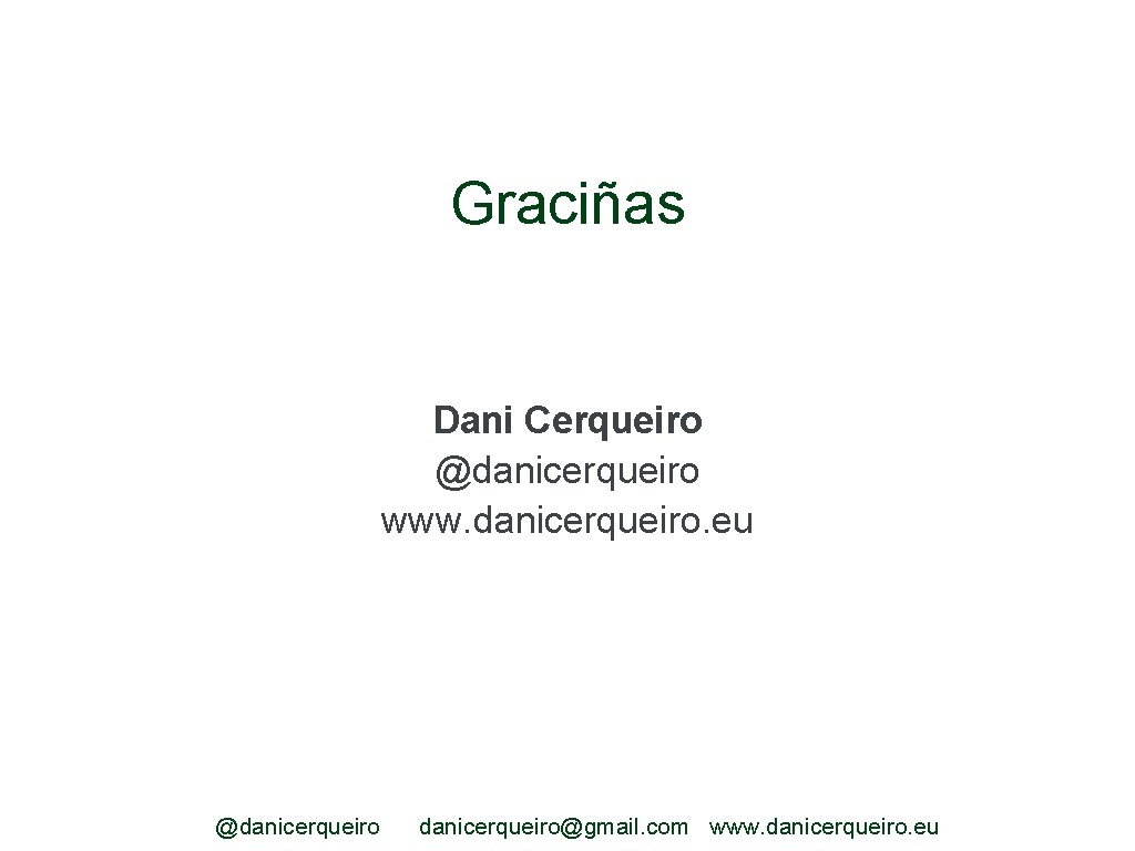 Graciñas Dani Cerqueiro @danicerqueiro www. danicerqueiro. eu @danicerqueiro@gmail. com www. danicerqueiro. eu 