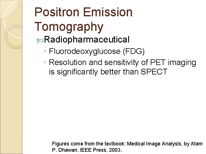 Positron Emission Tomography Radiopharmaceutical ◦ Fluorodeoxyglucose (FDG) ◦ Resolution and sensitivity of PET imaging