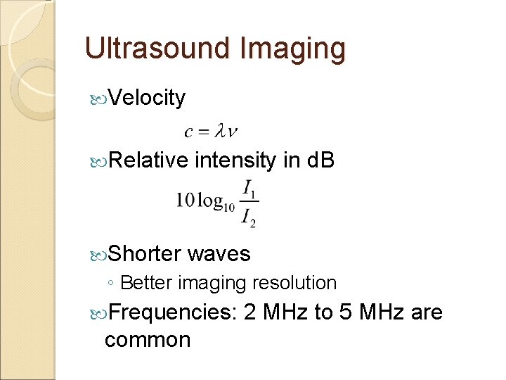 Ultrasound Imaging Velocity Relative Shorter intensity in d. B waves ◦ Better imaging resolution Ultrasound Imaging Velocity Relative Shorter intensity in d. B waves ◦ Better imaging resolution