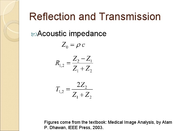 Reflection and Transmission Acoustic impedance Figures come from the textbook: Medical Image Analysis, by