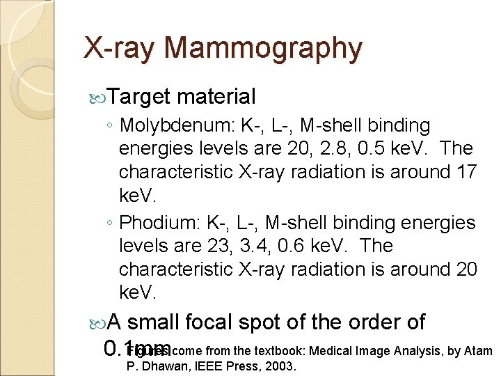 X-ray Mammography Target material ◦ Molybdenum: K-, L-, M-shell binding energies levels are 20,