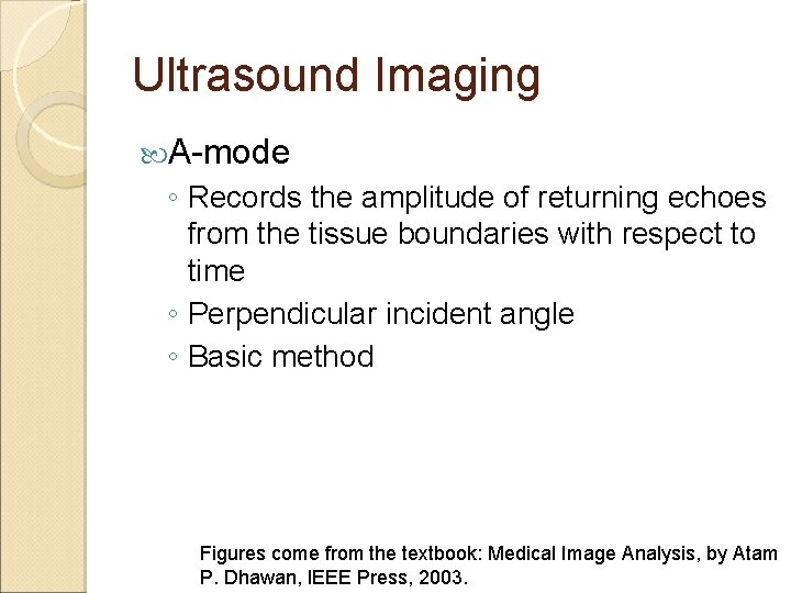 Ultrasound Imaging A-mode ◦ Records the amplitude of returning echoes from the tissue boundaries