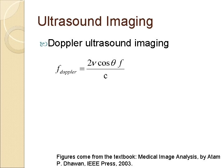 Ultrasound Imaging Doppler ultrasound imaging Figures come from the textbook: Medical Image Analysis, by