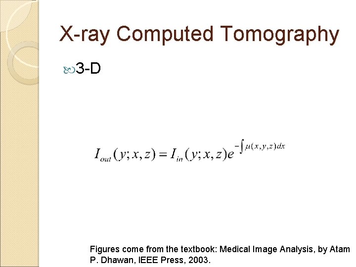 X-ray Computed Tomography 3 -D Figures come from the textbook: Medical Image Analysis, by X-ray Computed Tomography 3 -D Figures come from the textbook: Medical Image Analysis, by