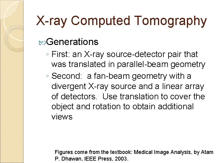 X-ray Computed Tomography Generations ◦ First: an X-ray source-detector pair that was translated in X-ray Computed Tomography Generations ◦ First: an X-ray source-detector pair that was translated in