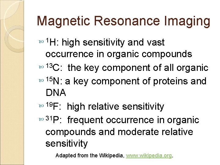 Magnetic Resonance Imaging H: high sensitivity and vast occurrence in organic compounds 13 C: Magnetic Resonance Imaging H: high sensitivity and vast occurrence in organic compounds 13 C: