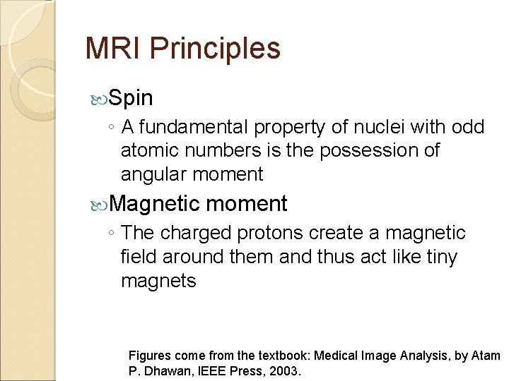 MRI Principles Spin ◦ A fundamental property of nuclei with odd atomic numbers is