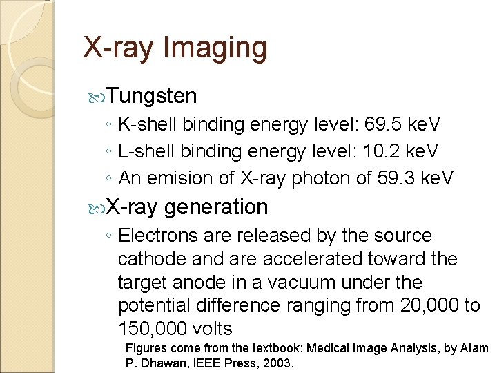 X-ray Imaging Tungsten ◦ K-shell binding energy level: 69. 5 ke. V ◦ L-shell