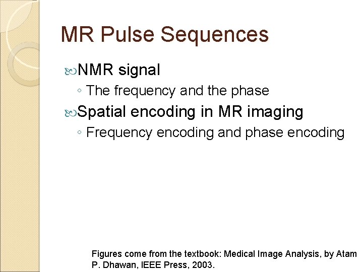 MR Pulse Sequences NMR signal ◦ The frequency and the phase Spatial encoding in