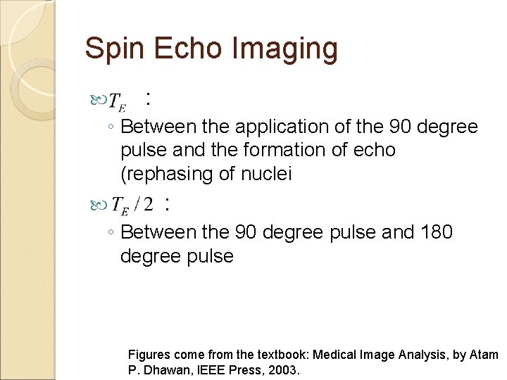 Spin Echo Imaging : ◦ Between the application of the 90 degree pulse and