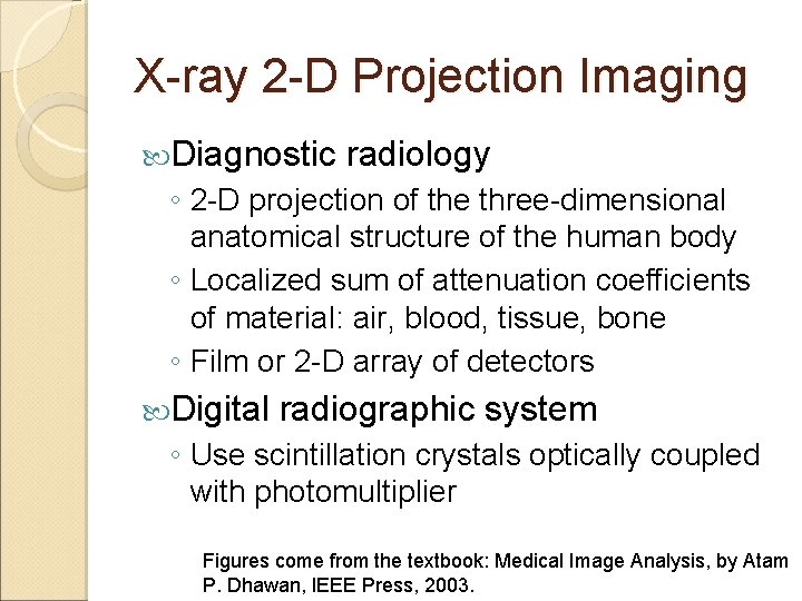 X-ray 2 -D Projection Imaging Diagnostic radiology ◦ 2 -D projection of the three-dimensional