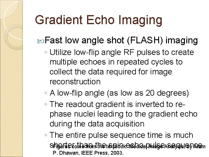 Gradient Echo Imaging Fast low angle shot (FLASH) imaging ◦ Utilize low-flip angle RF