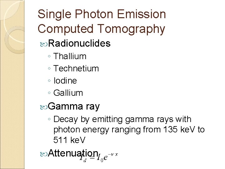 Single Photon Emission Computed Tomography Radionuclides ◦ Thallium ◦ Technetium ◦ Iodine ◦ Gallium Single Photon Emission Computed Tomography Radionuclides ◦ Thallium ◦ Technetium ◦ Iodine ◦ Gallium