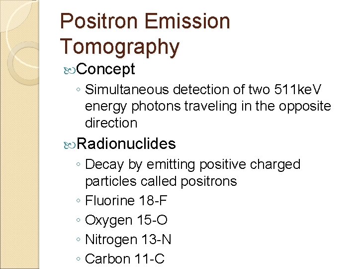 Positron Emission Tomography Concept ◦ Simultaneous detection of two 511 ke. V energy photons Positron Emission Tomography Concept ◦ Simultaneous detection of two 511 ke. V energy photons