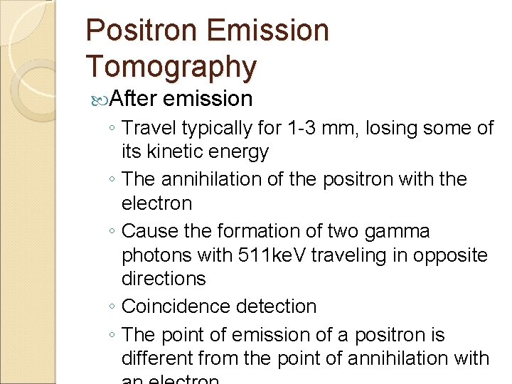 Positron Emission Tomography After emission ◦ Travel typically for 1 -3 mm, losing some