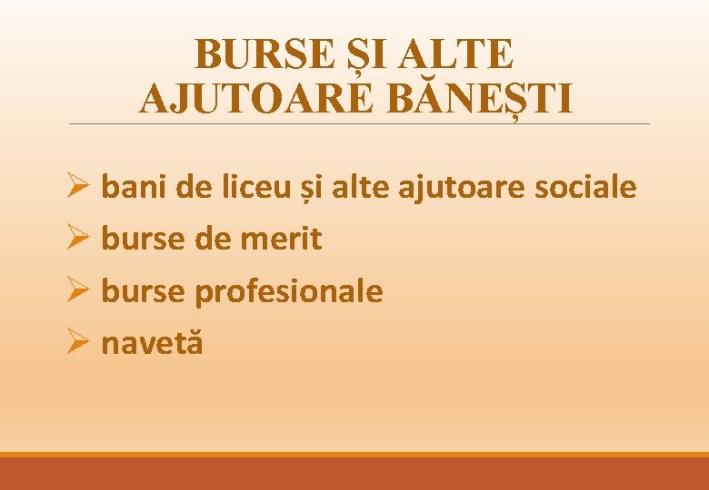 BURSE ȘI ALTE AJUTOARE BĂNEȘTI Ø bani de liceu și alte ajutoare sociale Ø