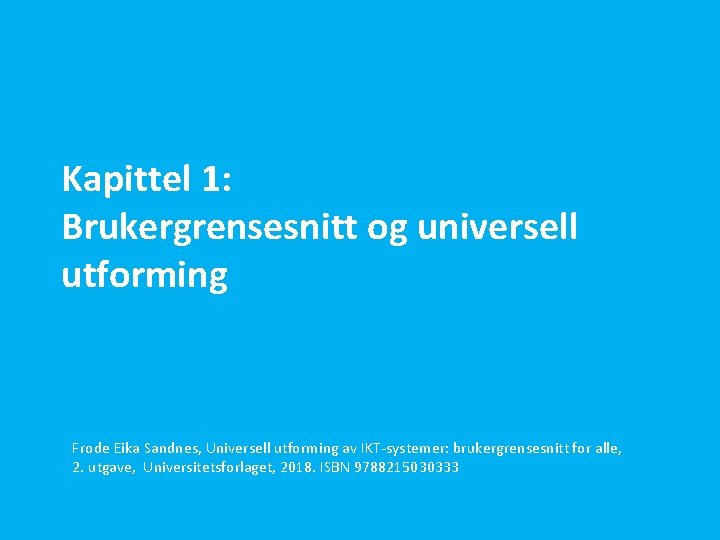 Kapittel 1: Brukergrensesnitt og universell utforming Frode Eika Sandnes, Universell utforming av IKT-systemer: brukergrensesnitt