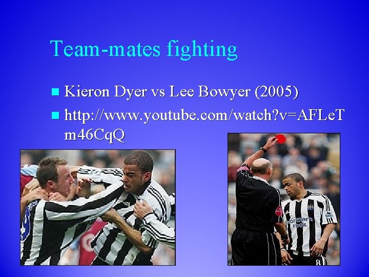 Team-mates fighting Kieron Dyer vs Lee Bowyer (2005) n http: //www. youtube. com/watch? v=AFLe.