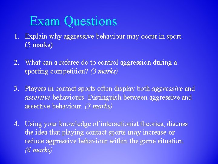 Exam Questions 1. Explain why aggressive behaviour may occur in sport. (5 marks) 2.